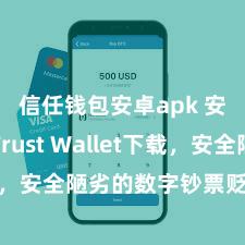 信任钱包安卓apk 安卓版Trust Wallet下载，安全陋劣的数字钞票贬责器具!