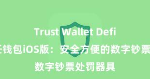 Trust Wallet Defi钱包 信任钱包iOS版：安全方便的数字钞票处罚器具